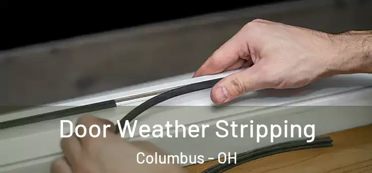 Door Weather Stripping Columbus - OH