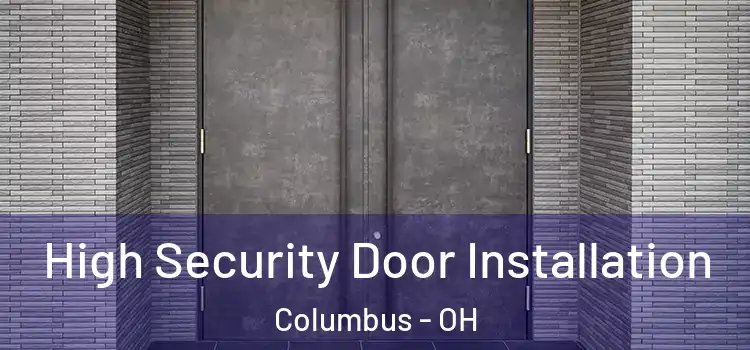 High Security Door Installation Columbus - OH
